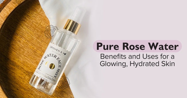 Pure Rose Water Benefits & Uses of for a Glowing, Hydrated Skin